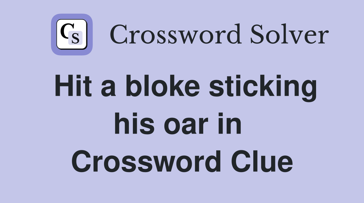 Hit a bloke sticking his oar in  Crossword Clue