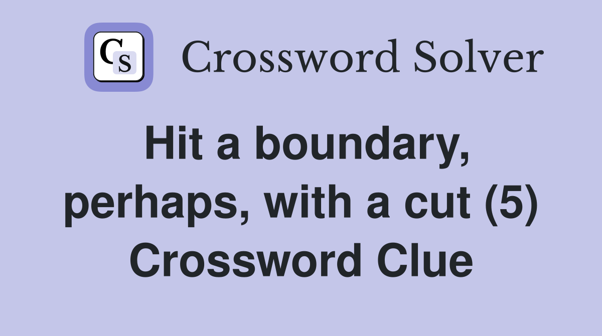 Hit a boundary, perhaps, with a cut (5) Crossword Clue