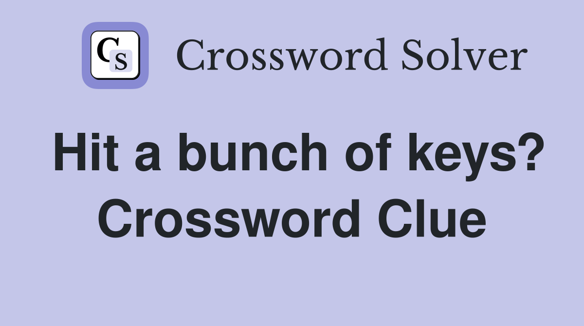 Hit a bunch of keys? Crossword Clue