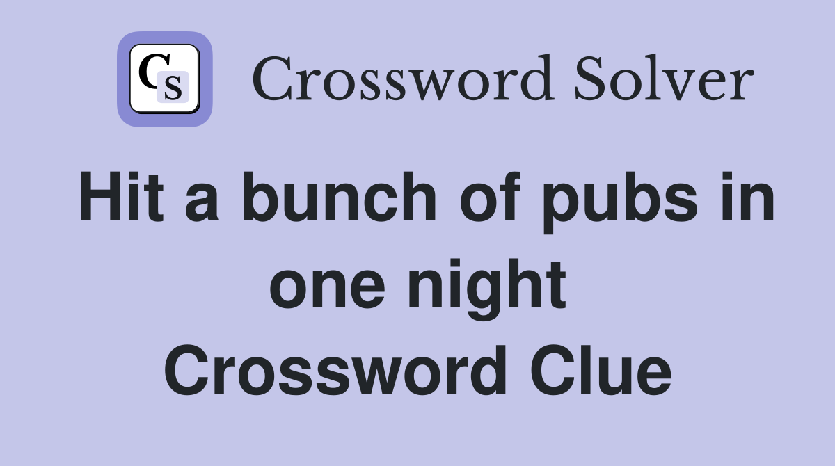 Hit a bunch of pubs in one night Crossword Clue