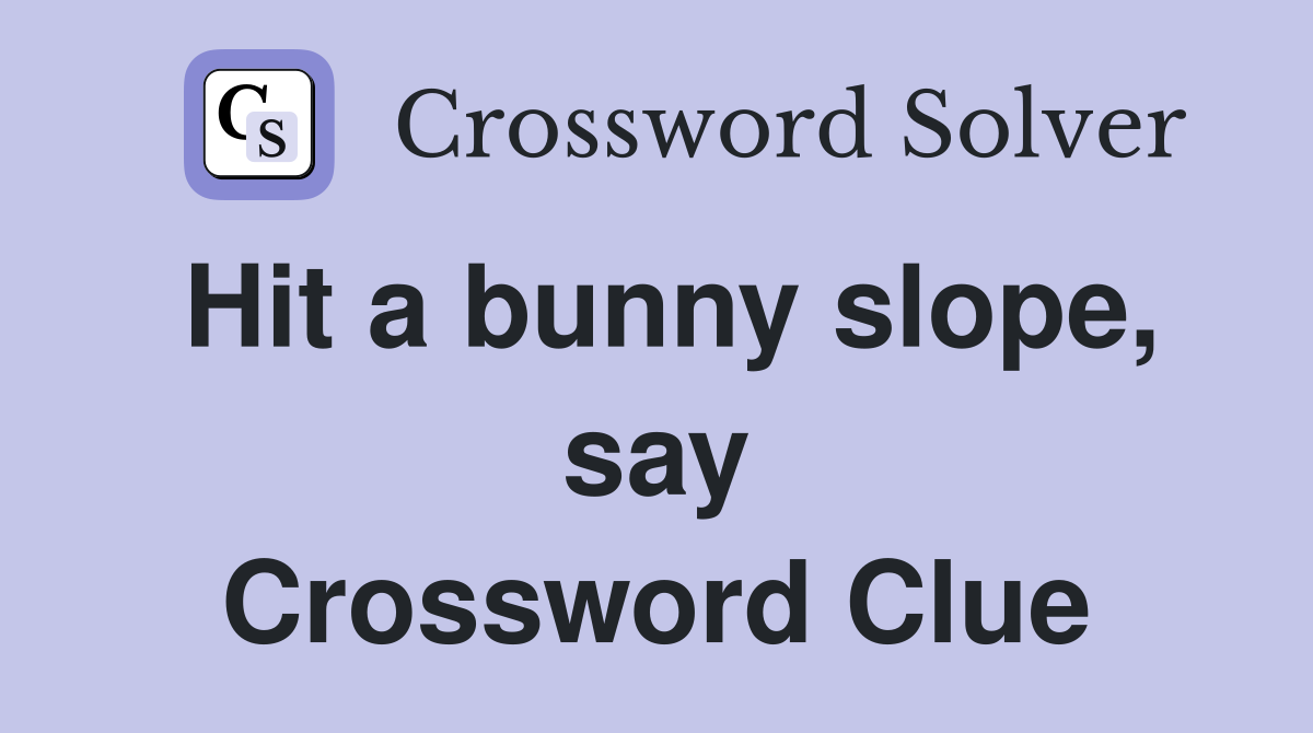 Hit a bunny slope, say Crossword Clue