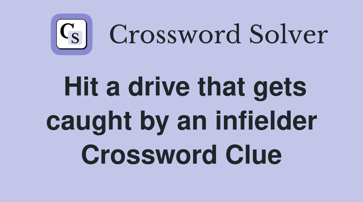 Hit a drive that gets caught by an infielder Crossword Clue