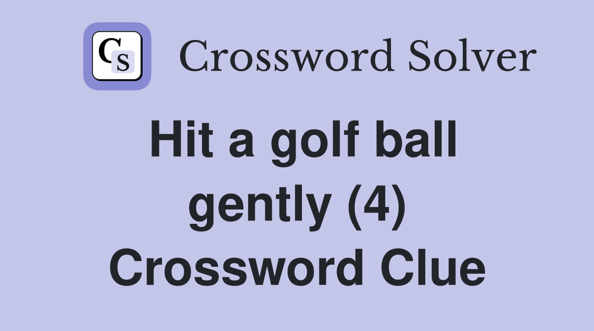 Hit a golf ball gently (4) Crossword Clue