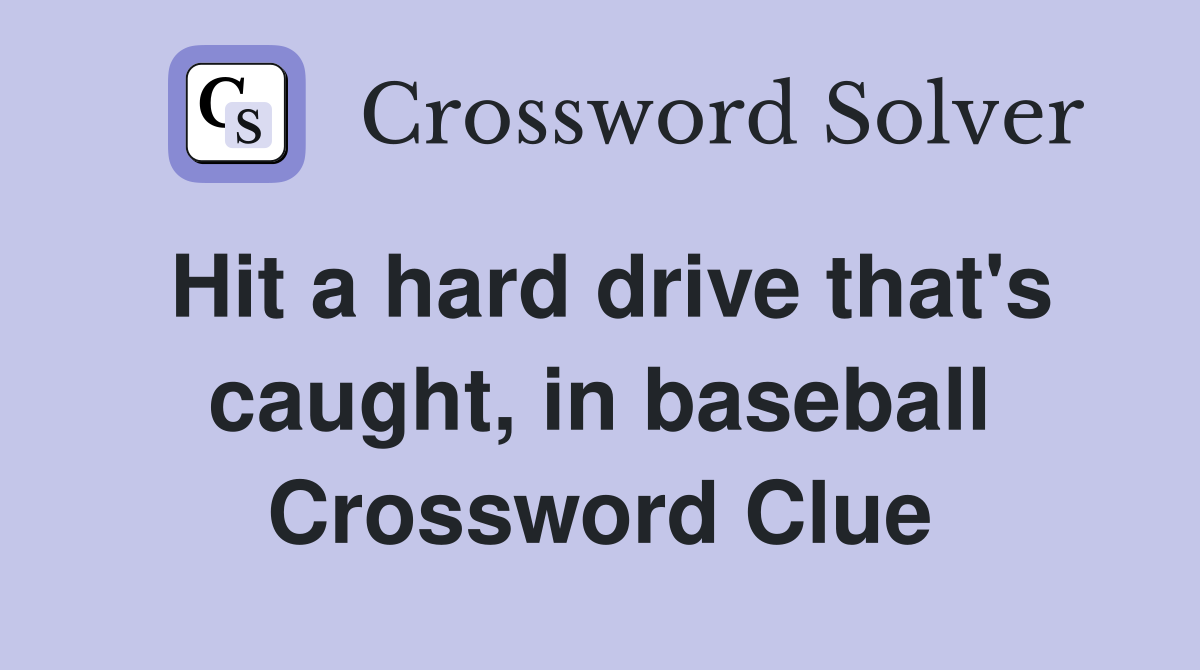 Hit a hard drive that's caught, in baseball Crossword Clue
