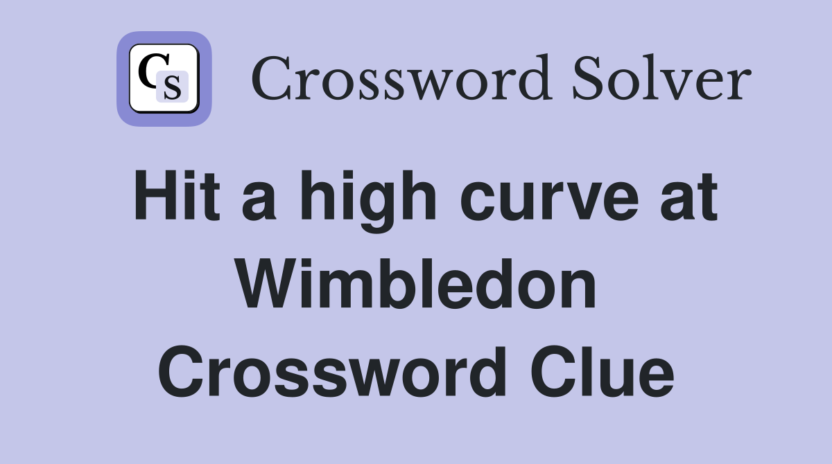 Hit a high curve at Wimbledon Crossword Clue