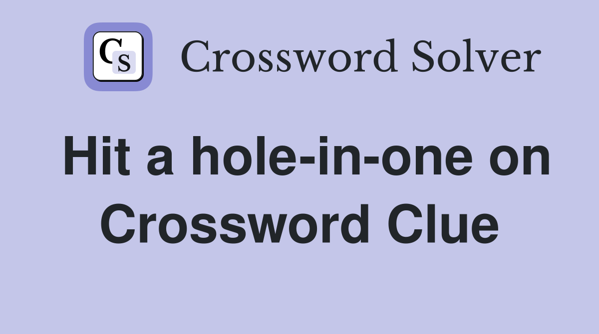 Hit a hole-in-one on Crossword Clue