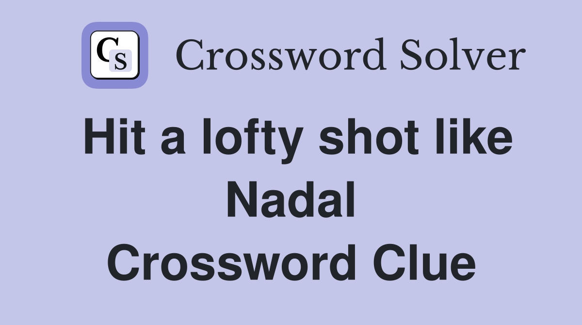 Hit a lofty shot like Nadal Crossword Clue