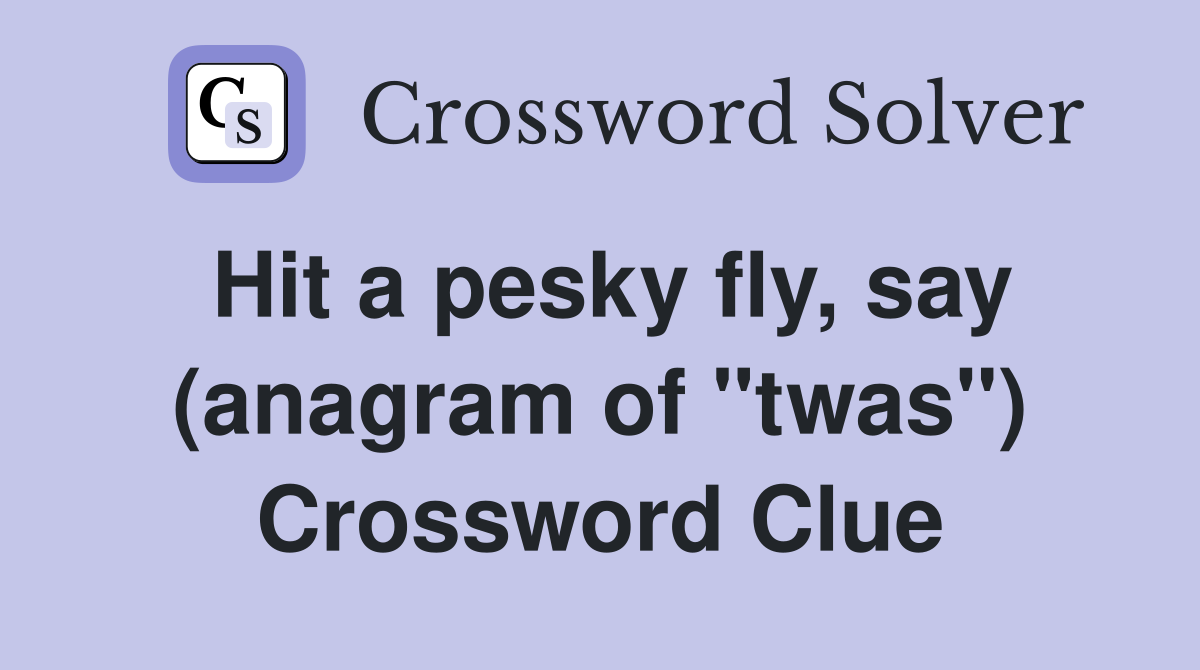 Hit a pesky fly, say (anagram of "twas") Crossword Clue