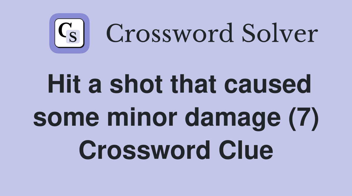 Hit a shot that caused some minor damage (7) Crossword Clue