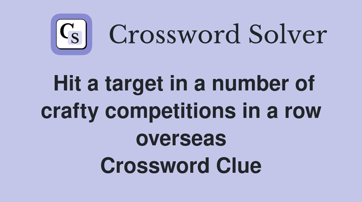 Hit a target in a number of crafty competitions in a row overseas Crossword Clue