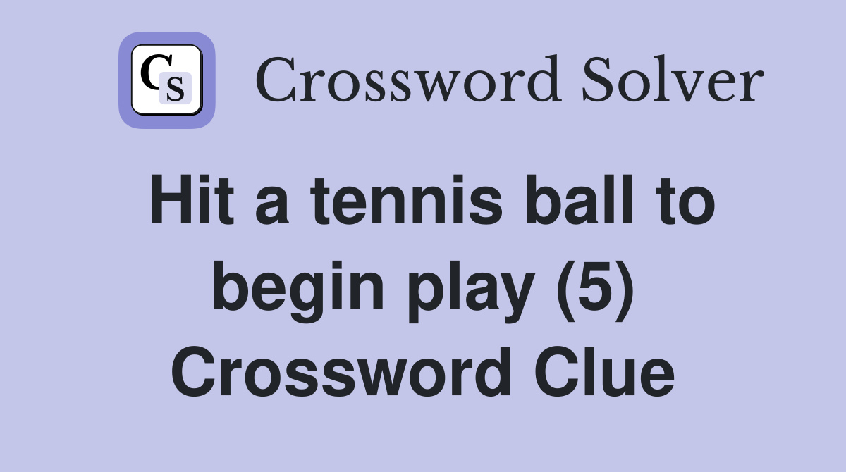 Hit a tennis ball to begin play (5) Crossword Clue