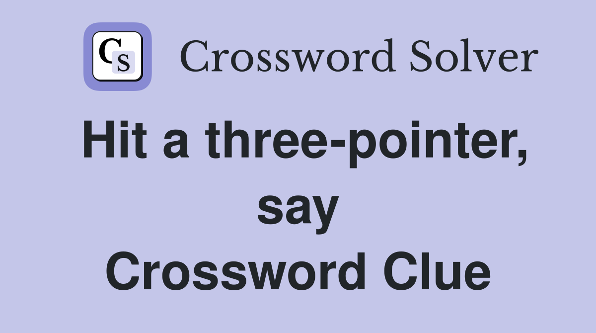 Hit a three-pointer, say Crossword Clue