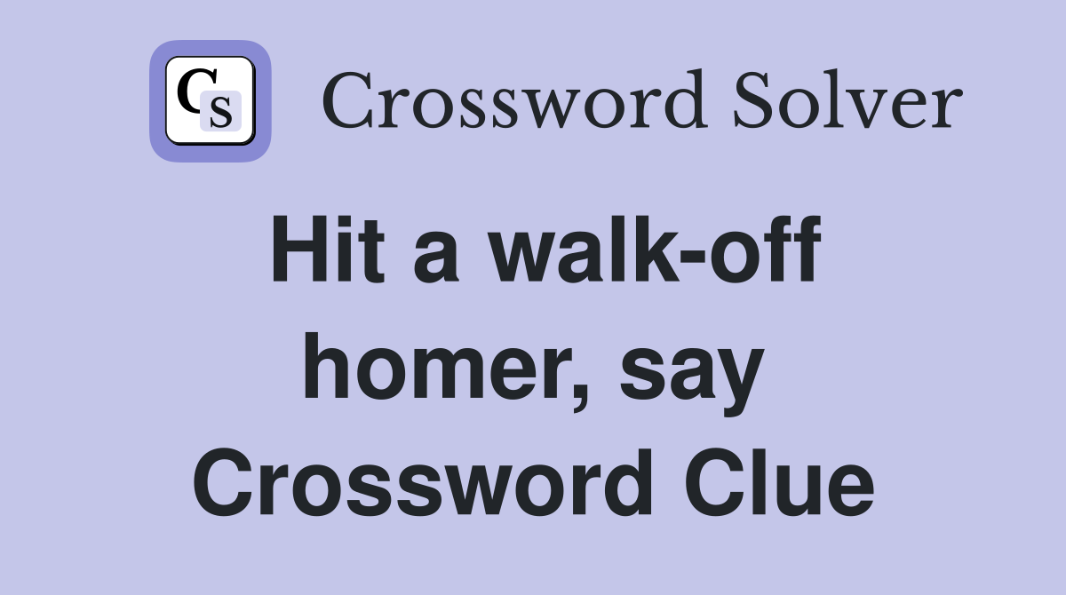 Hit a walk-off homer, say Crossword Clue