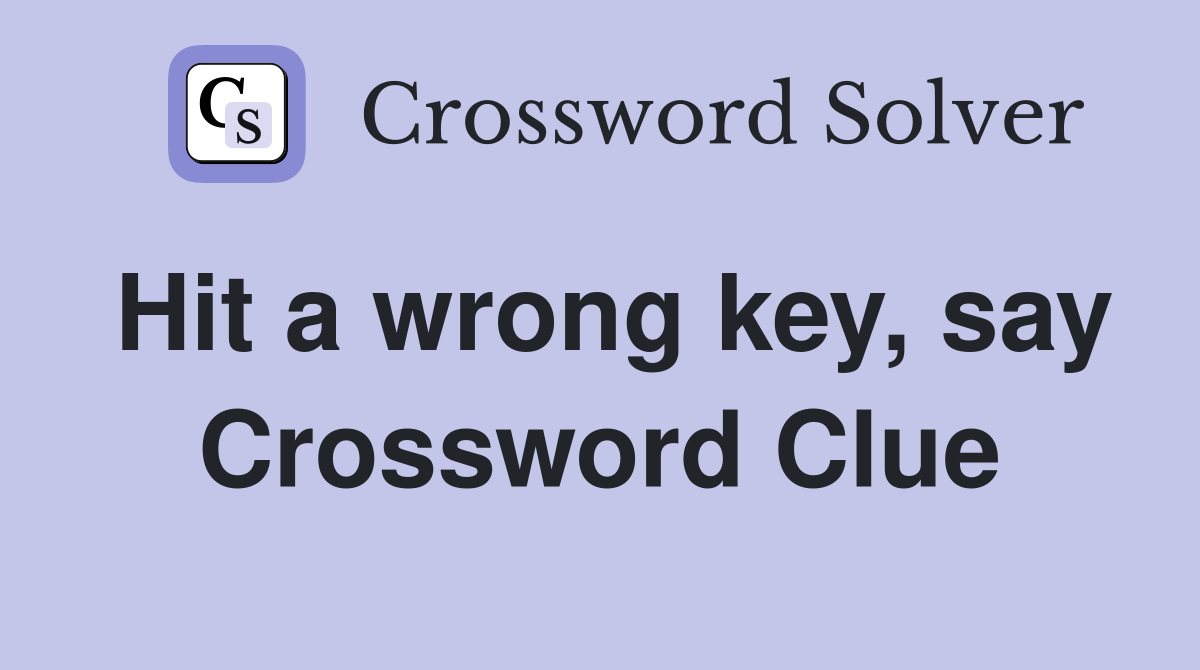 Hit a wrong key, say Crossword Clue