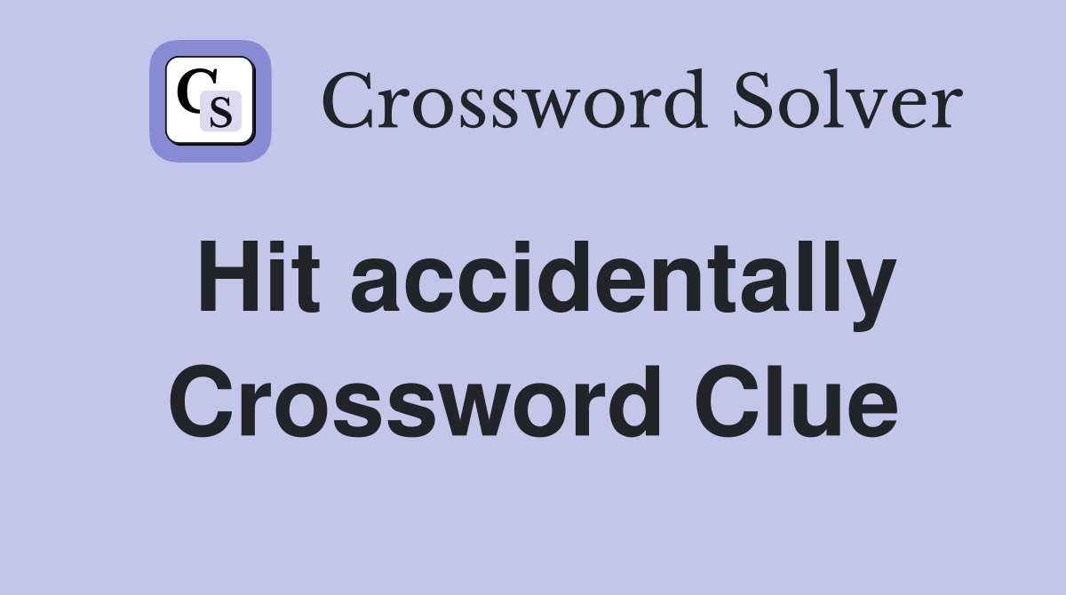 Hit accidentally Crossword Clue