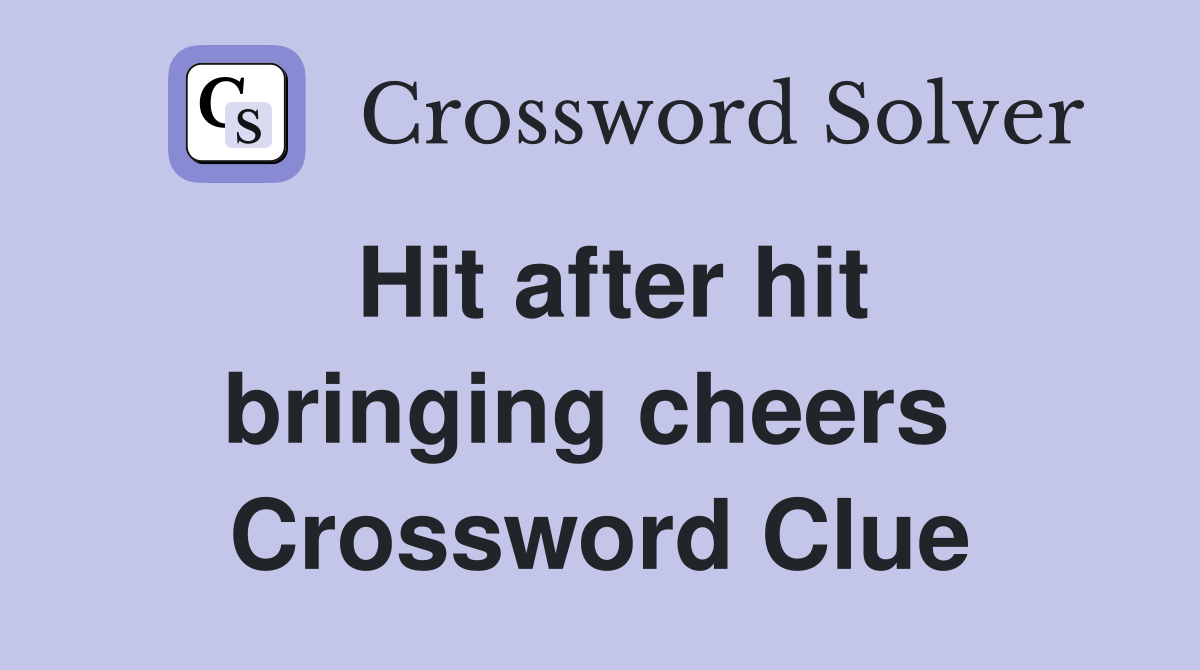Hit after hit bringing cheers  Crossword Clue