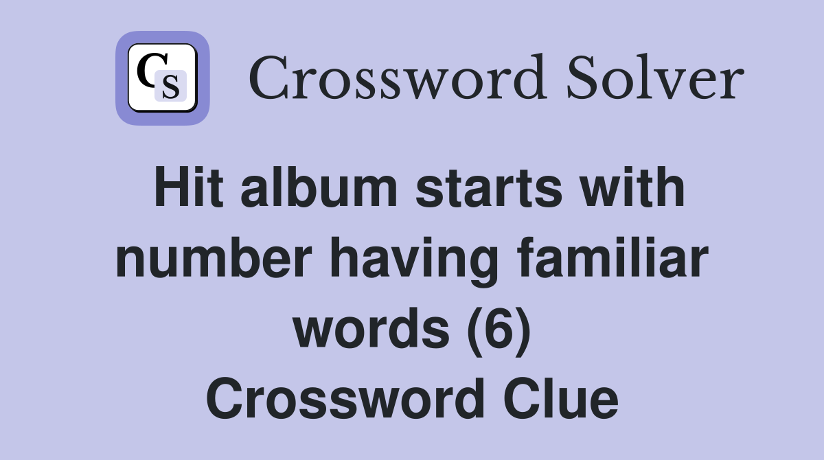 Hit album starts with number having familiar words (6) Crossword Clue
