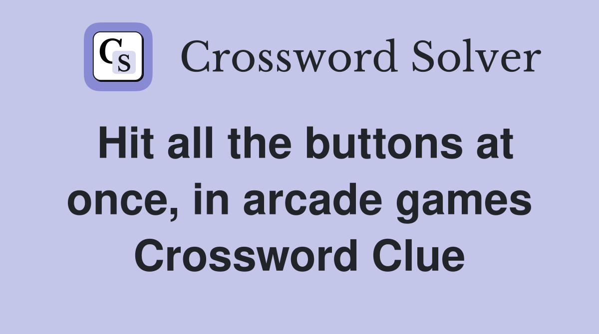 Hit all the buttons at once, in arcade games Crossword Clue