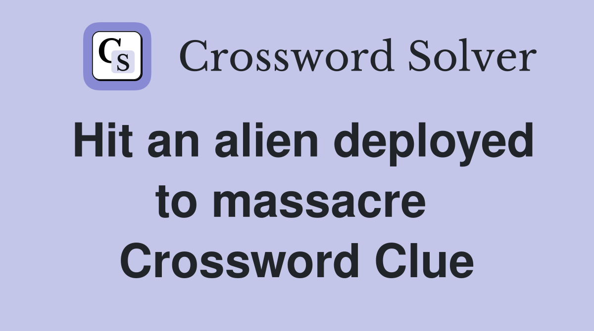 Hit an alien deployed to massacre  Crossword Clue