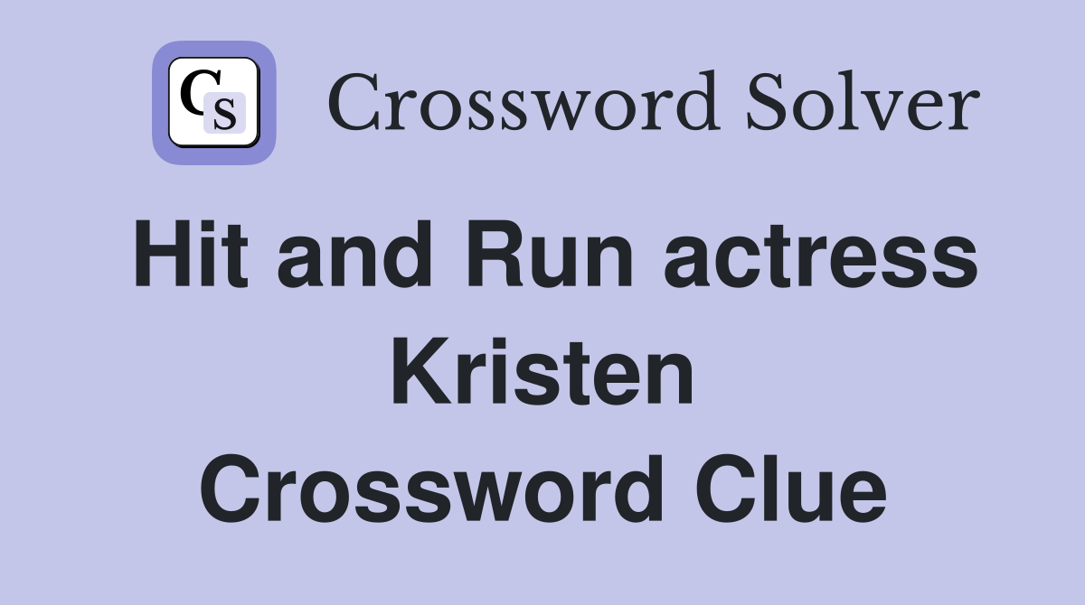 Hit and Run actress Kristen Crossword Clue