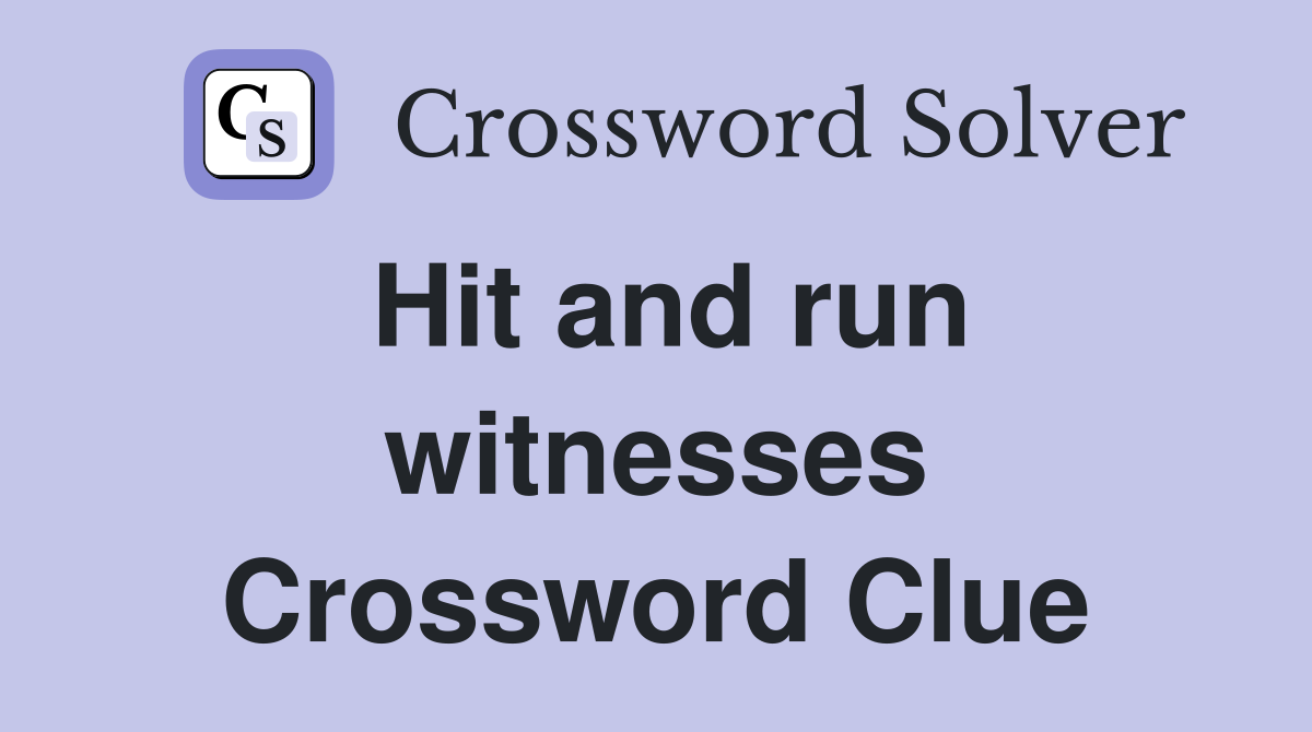Hit and run witnesses Crossword Clue