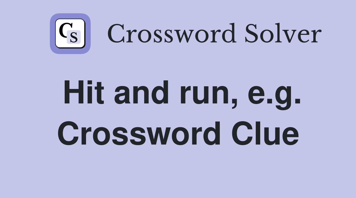 Hit and run, e.g. Crossword Clue