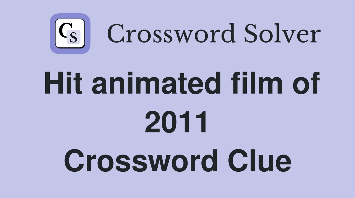 Hit animated film of 2011 Crossword Clue