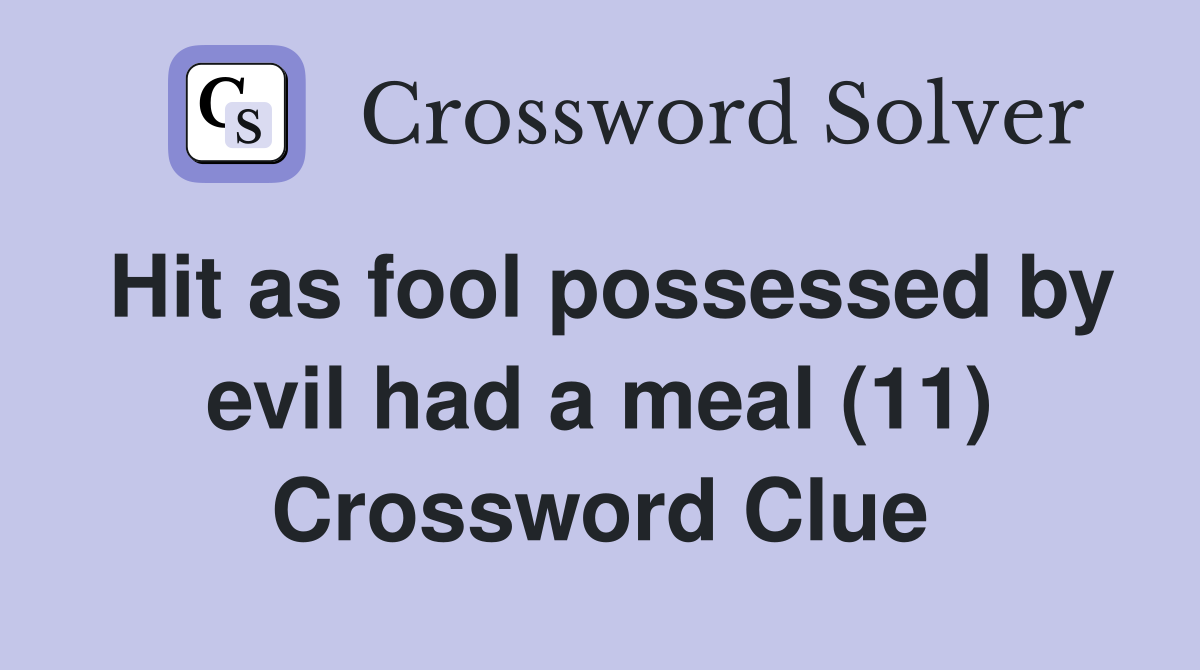 Hit as fool possessed by evil had a meal (11) Crossword Clue