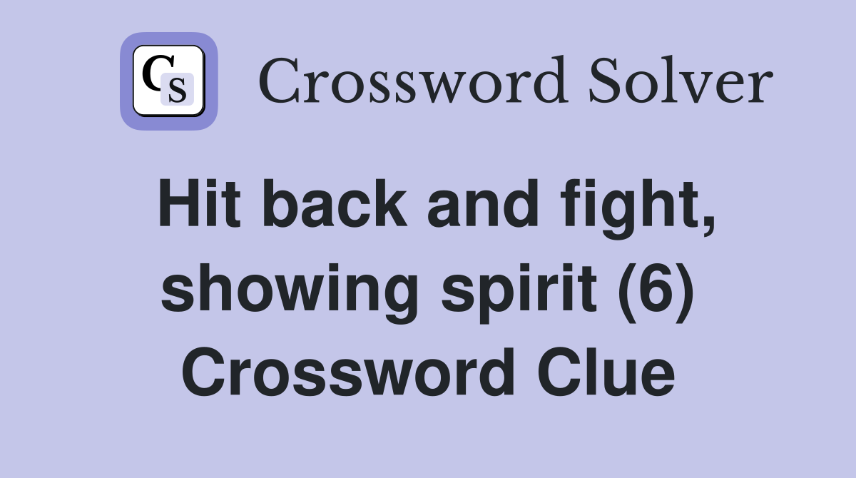 Hit back and fight, showing spirit (6) Crossword Clue