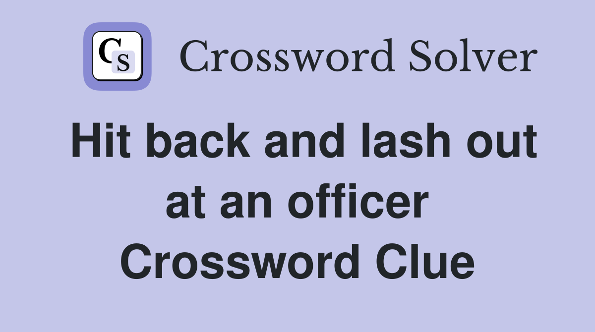 Hit back and lash out at an officer Crossword Clue