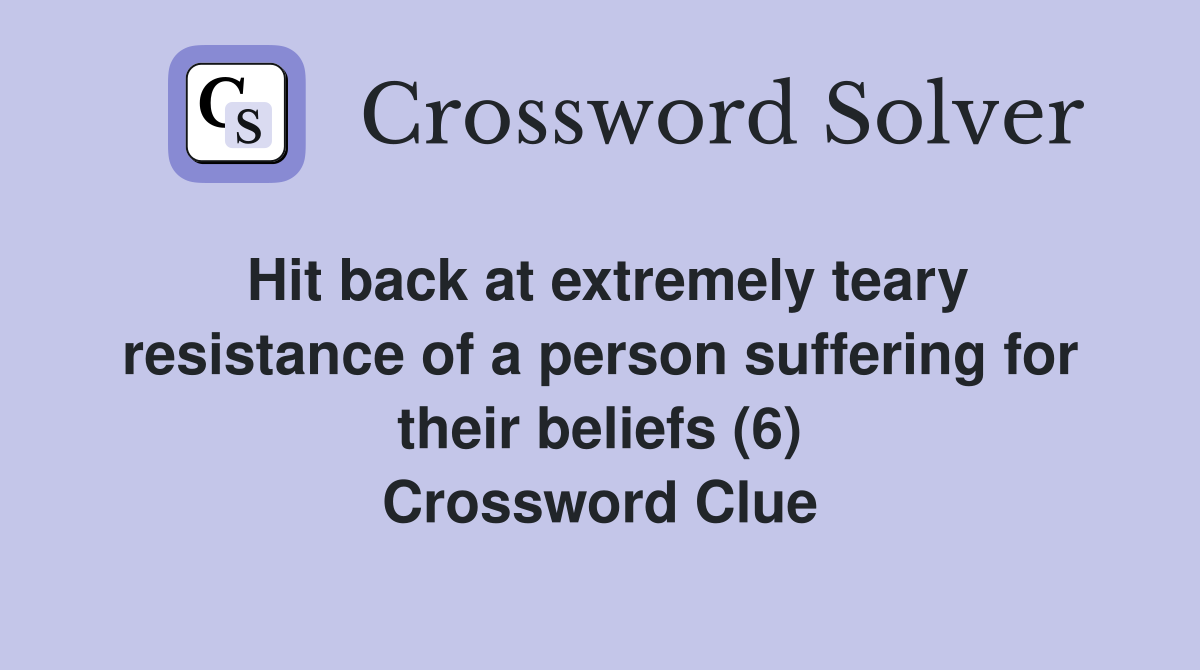 Hit back at extremely teary resistance of a person suffering for their beliefs (6) Crossword Clue