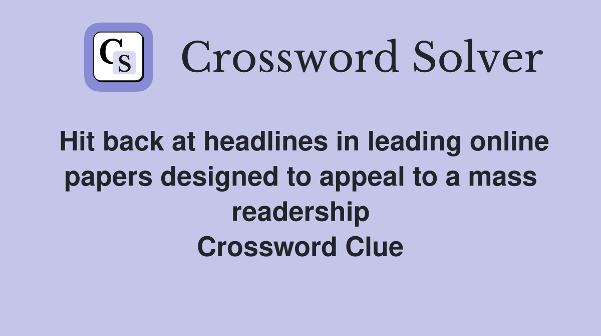 Hit back at headlines in leading online papers designed to appeal to a mass readership Crossword Clue