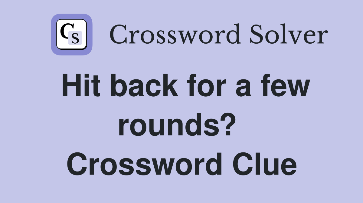 Hit back for a few rounds?  Crossword Clue