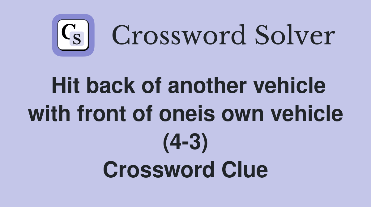 Hit back of another vehicle with front of oneis own vehicle (4-3) Crossword Clue