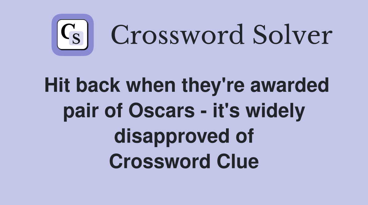 Hit back when they're awarded pair of Oscars - it's widely disapproved of Crossword Clue
