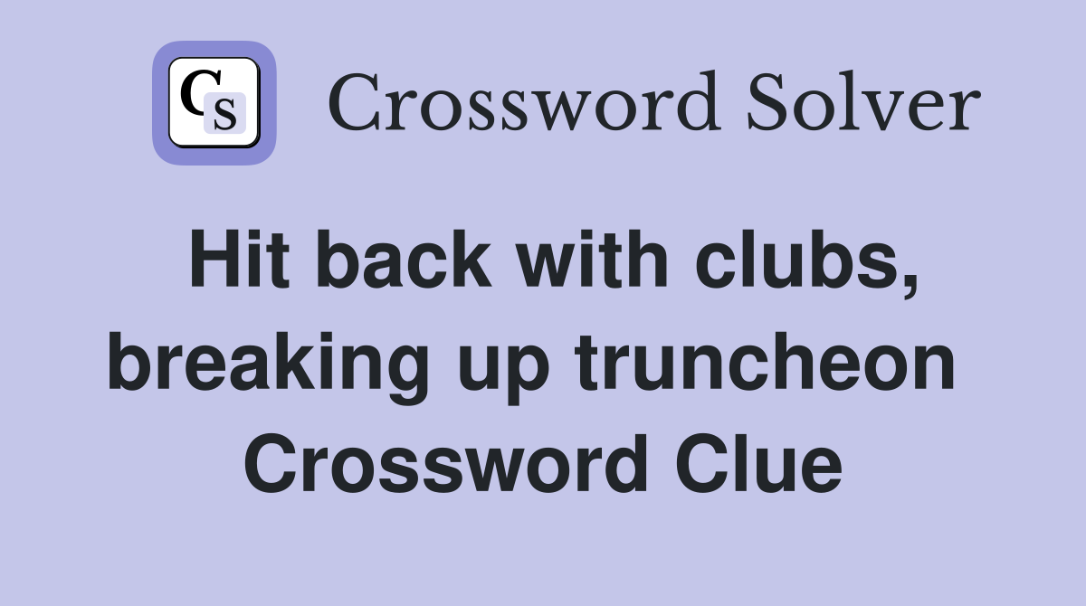 Hit back with clubs, breaking up truncheon  Crossword Clue