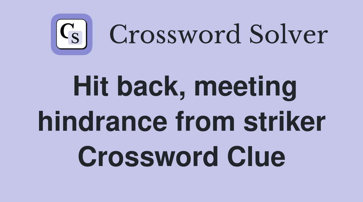 Hit back, meeting hindrance from striker Crossword Clue