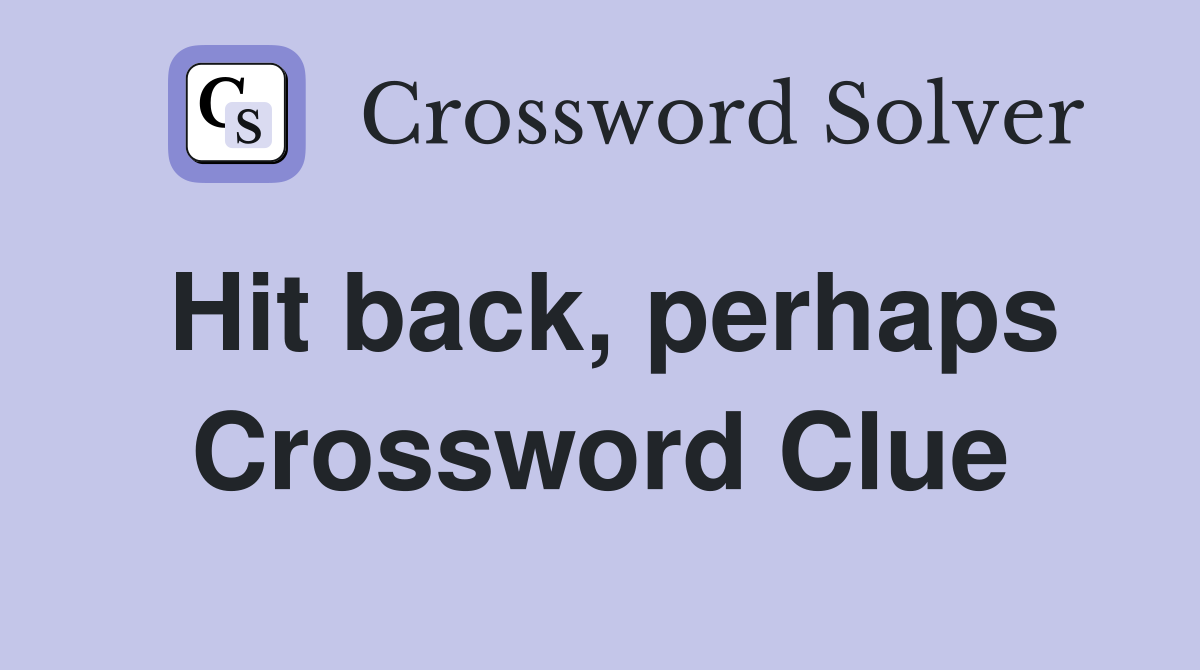 Hit back, perhaps Crossword Clue