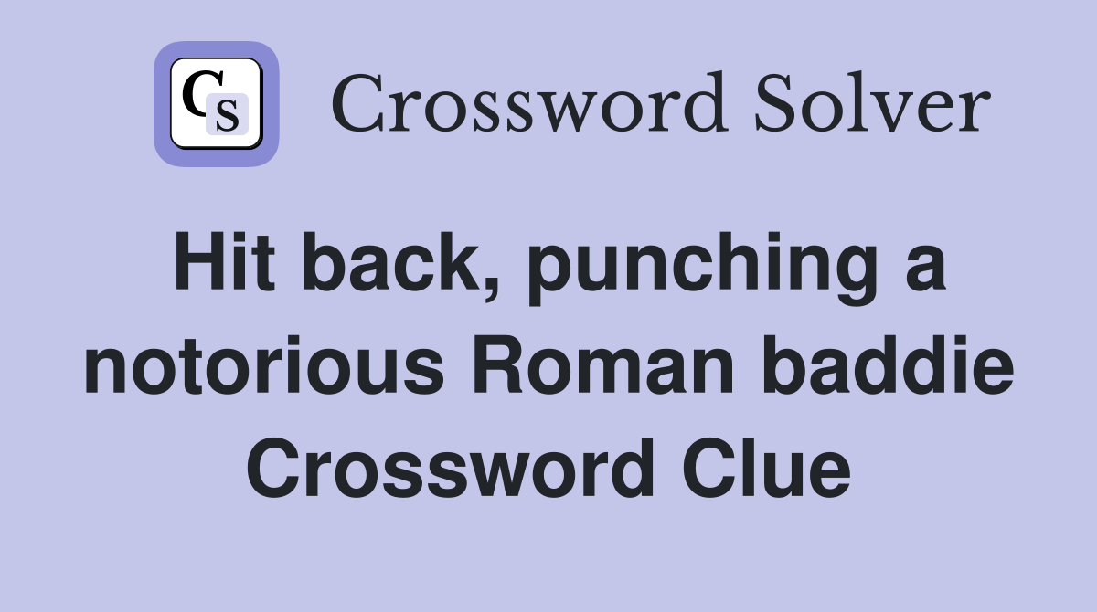 Hit back, punching a notorious Roman baddie Crossword Clue