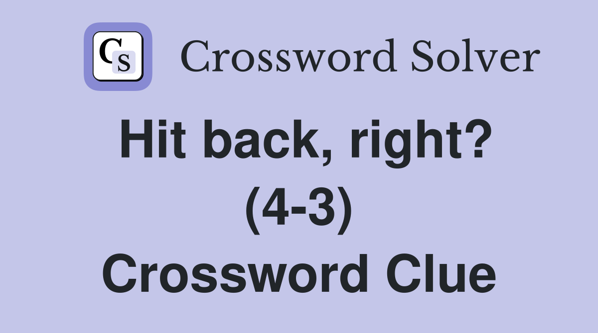 Hit back, right? (4-3) Crossword Clue