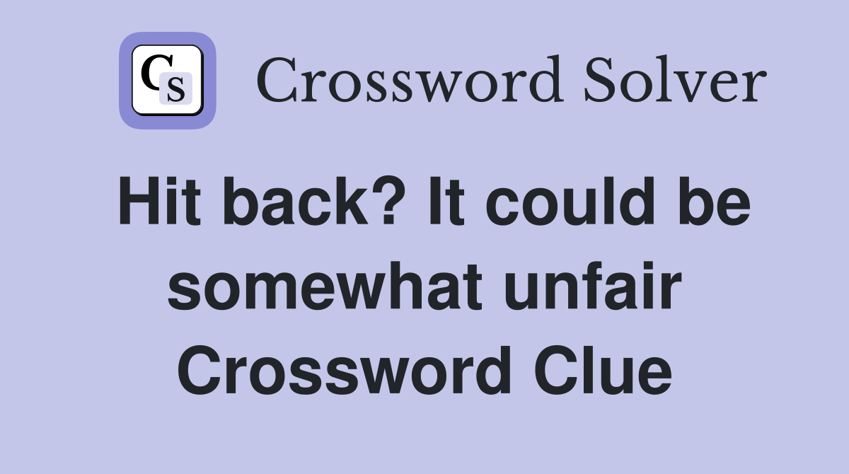 Hit back? It could be somewhat unfair Crossword Clue