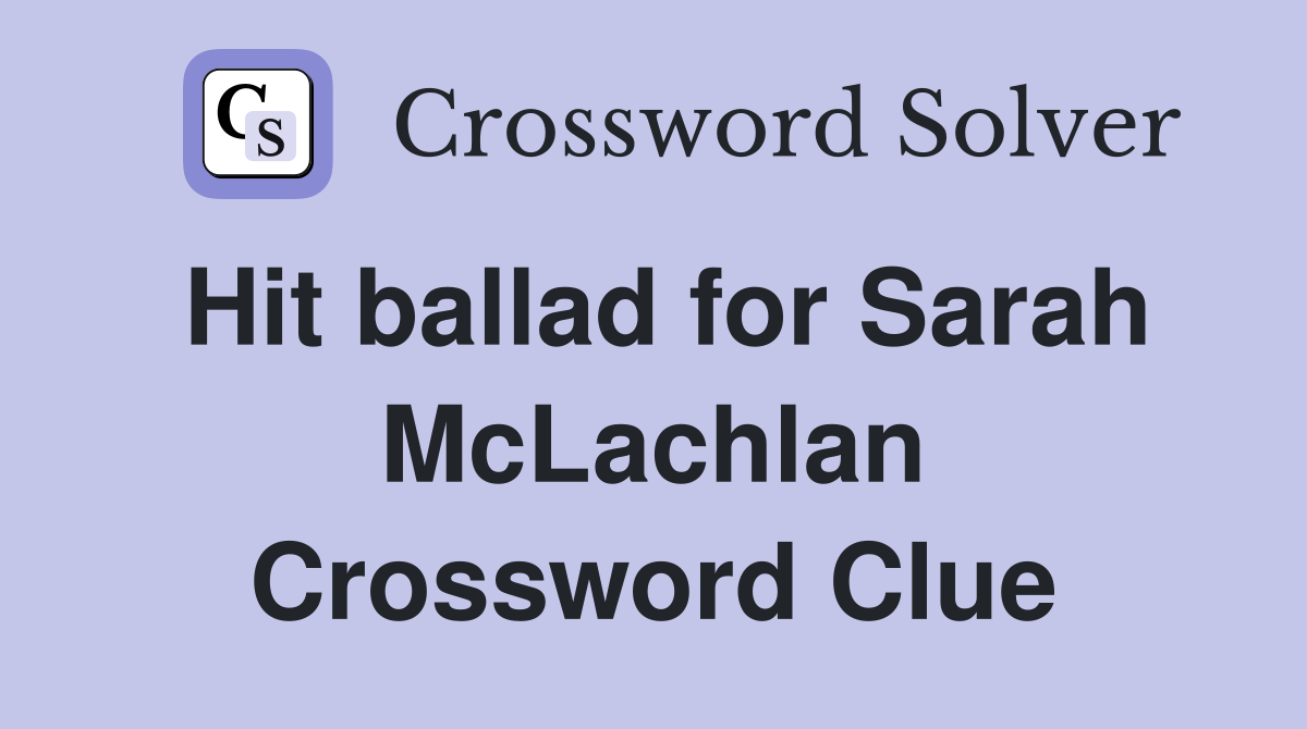 Hit ballad for Sarah McLachlan Crossword Clue