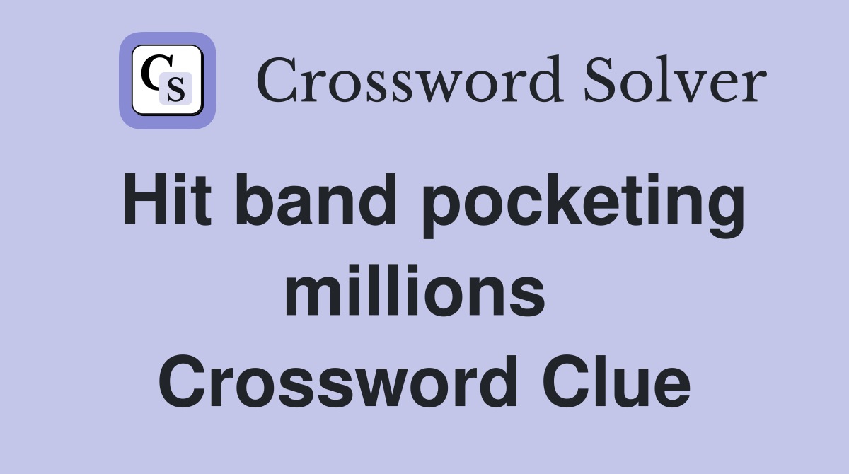 Hit band pocketing millions  Crossword Clue