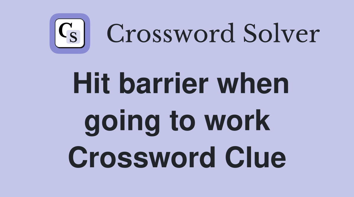 Hit barrier when going to work Crossword Clue