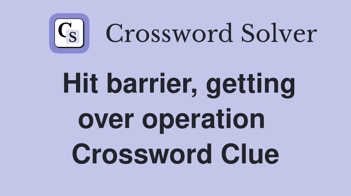 Hit barrier, getting over operation  Crossword Clue