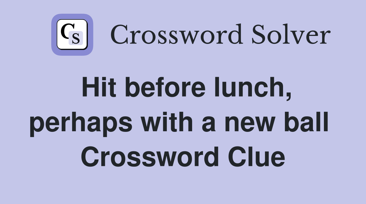Hit before lunch, perhaps with a new ball  Crossword Clue