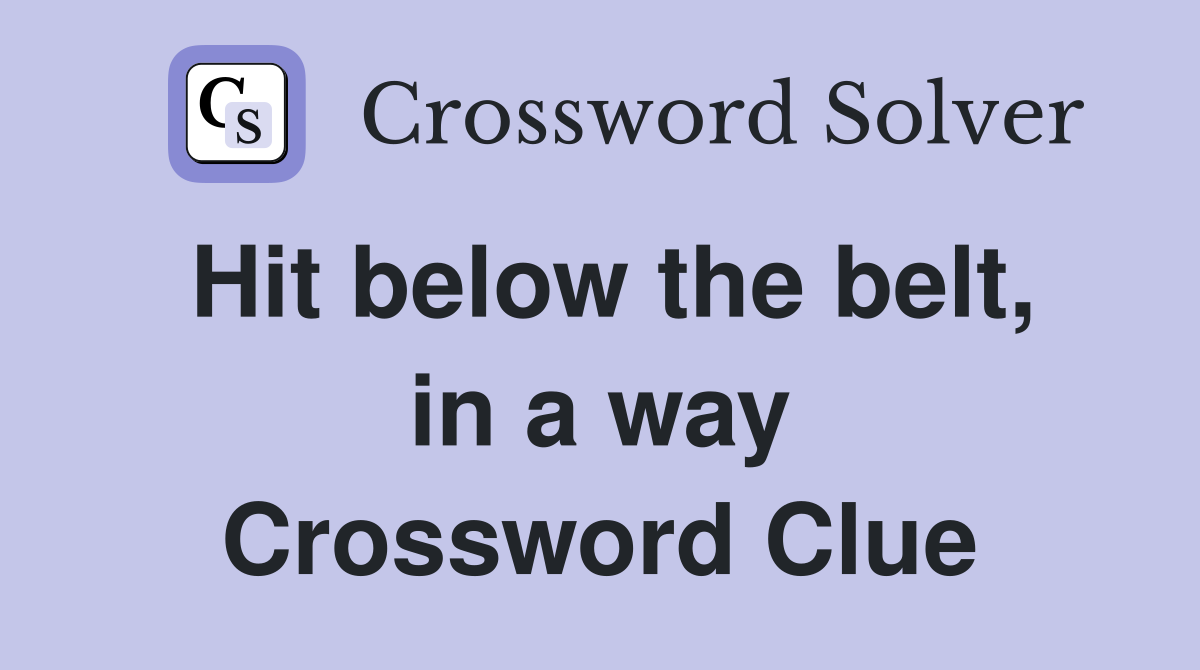 Hit below the belt, in a way Crossword Clue