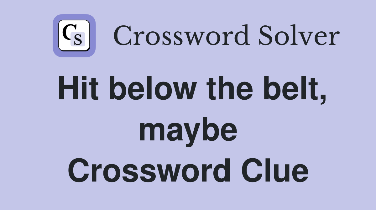 Hit below the belt, maybe Crossword Clue