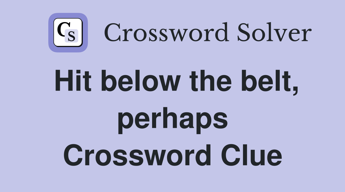 Hit below the belt, perhaps Crossword Clue