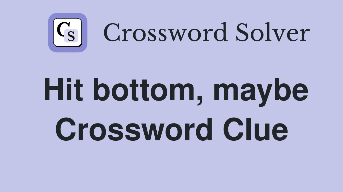 Hit bottom, maybe Crossword Clue